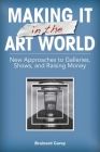 Making It in the Art World: New Approaches to Galleries, Shows, and Raising Money By Brainard Carey Cover Image