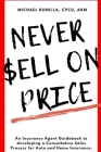 Never Sell on Price: An Insurance Agent Guidebook to developing a Consultative Sales Process for Auto and Home Insurance. Cover Image