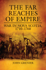 Far Reaches of Empire: War in Nova Scotia, 1710-1760 (Campaigns and Commanders #16) Cover Image
