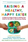 Raising a Healthy, Happy Eater: A Parent’s Handbook: A Stage-by-Stage Guide to Setting Your Child on the Path to Adventurous Eating By Nimali Fernando, MD, MPH, Melanie Potock, MA, CCC-SLP, Dr. Roshini Raj (Foreword by) Cover Image