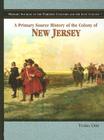 A Primary Source History of the Colony of New Jersey (Primary Sources of the Thirteen Colonies and the Lost Colony) By Tamra B. Orr Cover Image