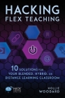 Hacking Flex Teaching: 10 Solutions for Your Blended, Hybrid, or Distance Learning Classroom By Hollie Woodard Cover Image