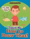Teach Me How to Draw That! For Kids, a Activity Book By Activibooks For Kids Cover Image