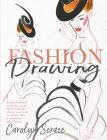 Fashion Drawing: Inspirational Step-By-Step Illustrations Show You How to Draw Like a Fashion Illustrator By Carolyn Scrace Cover Image
