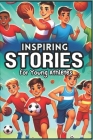 Inspiring Stories for Young Athletes: Tales of Courage, Teamwork, and Perseverance for Aspiring Champions Cover Image