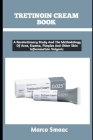 Tretinoin Cream Book: A Revolutionary Study And The Methodology Of Acne, Eczema, Pimples And Other Skin Inflammation Vulgaris Cover Image