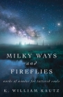 Milky Ways and Fireflies: words of wonder for tattered souls By K. William Kautz Cover Image
