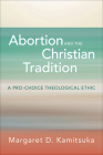 Abortion and the Christian Tradition: A Pro-Choice Theological Ethic By Margaret D. Kamitsuka Cover Image