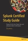Splunk Certified Study Guide: Prepare for the User, Power User, and Enterprise Admin Certifications By Deep Mehta Cover Image