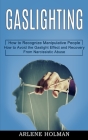 Gaslighting: How to Avoid the Gaslight Effect and Recovery From Narcissistic Abuse (How to Recognize Manipulative People) By Arlene Holman Cover Image