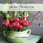 Slow Flowers: Four Seasons of Locally Grown Bouquets from the Garden, Meadow and Farm By Debra Prinzing Cover Image