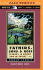 Fathers, Sons and Golf: Lessons in Honor and Integrity By Andrew Shanley, Bruce Joseph (Read by) Cover Image