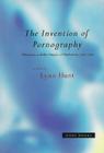 The Invention of Pornography, 1500--1800: Obscenity and the Origins of Modernity By Lynn Hunt (Editor) Cover Image