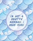 I'm Not A Bratty Mermaid I Have ADHD: Attention Deficit Hyperactivity Disorder Children Record and Track Impulsivity By Patricia Larson Cover Image