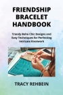 Friendship Bracelet Handbook: Trendy Boho Chic Designs and Easy Techniques for Perfecting Intricate Knotwork Cover Image
