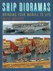 Ship Dioramas: Bringing Your Models to Life By David Griffith (Editor) Cover Image