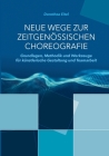 Neue Wege zur zeitgenössischen Choreografie: Grundlagen, Methodik und Werkzeuge für künstlerisches Kreieren und kollaborative Zusammenarbeit Cover Image
