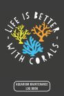 Life Is Better With Corals: Aquarium Log Book 120 Pages 6 x 9 By Salt Kreep Publications Cover Image