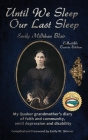 Until We Sleep Our Last Sleep: My Quaker grandmother's diary of faith and community, amid depression and disability By Emily Ann Millikan Blair, Emily Skinner (Compiled by) Cover Image