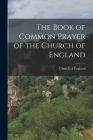 The Book of Common Prayer of the Church of England By Church Of England Cover Image