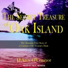 Secret Treasure of Oak Island Lib/E: The Amazing True Story of a Centuries-Old Treasure Hunt By Paul Heitsch (Read by), D'Arcy O'Connor Cover Image