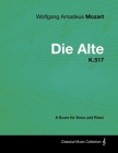 Wolfgang Amadeus Mozart - Die Alte - K.517 - A Score for Voice and Piano By Wolfgang Amadeus Mozart Cover Image