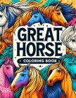 Great Horses Coloring Book: Let Your Imagination Run Wild as You Color and Customize Images of Powerful Stallions and Graceful Mares, Capturing th Cover Image