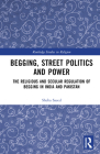 Begging, Street Politics and Power: The Religious and Secular Regulation of Begging in India and Pakistan (Routledge Studies in Religion) Cover Image