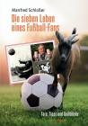Die sieben Leben eines Fußball-Fans: Tore, Tipps und Geißböcke By Manfred Schloßer Cover Image