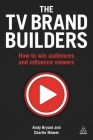 The TV Brand Builders: How to Win Audiences and Influence Viewers Cover Image