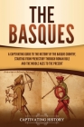 The Basques: A Captivating Guide to the History of the Basque Country, Starting from Prehistory through Roman Rule and the Middle A By Captivating History Cover Image