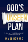 God's Unseen Plan: Finding Perfection Only in God's Grace Cover Image