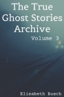 The True Ghost Stories Archive: Volume 3: 50 Uncanny and Unusual Tales Cover Image