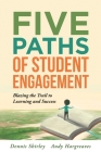 Five Paths of Student Engagement: Blazing the Trail to Learning and Success (Your Guide to Promoting Active Engagement in the Classroom and Improving By Dennis Shirley, Andy Hargreaves Cover Image