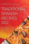 Traditional Spanish Recipes 2022: Delicious Recipes for Beginners By Sabrina Gonzalez Cover Image