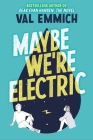Maybe We're Electric By Val Emmich Cover Image