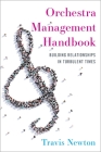 Orchestra Management Handbook: Building Relationships in Turbulent Times By Newton Cover Image