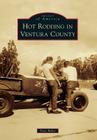 Hot Rodding in Ventura County (Images of America (Arcadia Publishing)) By Tony Baker Cover Image
