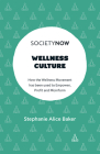 Wellness Culture: How the Wellness Movement Has Been Used to Empower, Profit and Misinform (Societynow) By Stephanie Alice Baker Cover Image