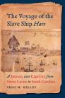 The Voyage of the Slave Ship Hare: A Journey Into Captivity from Sierra Leone to South Carolina Cover Image