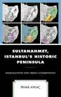 Sultanahmet, Istanbul's Historic Peninsula: Musealization and Urban Conservation By Pınar Aykaç Cover Image