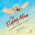 The Flying Man: Otto Lilienthal, the World's First Pilot By Mike Downs, Mark Sanderlin (Read by) Cover Image