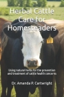 Herbal Cattle Care for Homesteaders: Using natural herbs for the prevention and treatment of cattle health concerns Cover Image