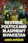 Revenge, Politics and Blasphemy in Pakistan By Adeel Hussain Cover Image