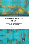 Indigenous Rights to the City: Ethnicity and Urban Planning in Bolivia and Ecuador (Routledge Studies in Urbanism and the City) By Philipp Horn Cover Image