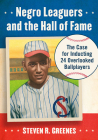 Negro Leaguers and the Hall of Fame: The Case for Inducting 24 Overlooked Ballplayers By Steven R. Greenes Cover Image