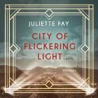 City of Flickering Light By Juliette Fay, Lisa Flanagan (Read by) Cover Image