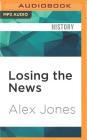 Losing the News: The Future of the News That Feeds Democracy Cover Image