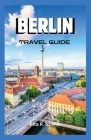 Berlin Travel Guide 2023: Tour The City With Ease And Excitement By Rita R. Nowlin Cover Image