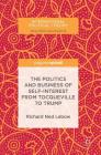 The Politics and Business of Self-Interest from Tocqueville to Trump (International Political Theory) By Richard Ned LeBow Cover Image